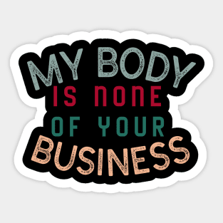 My body is none of your business - body positive Sticker